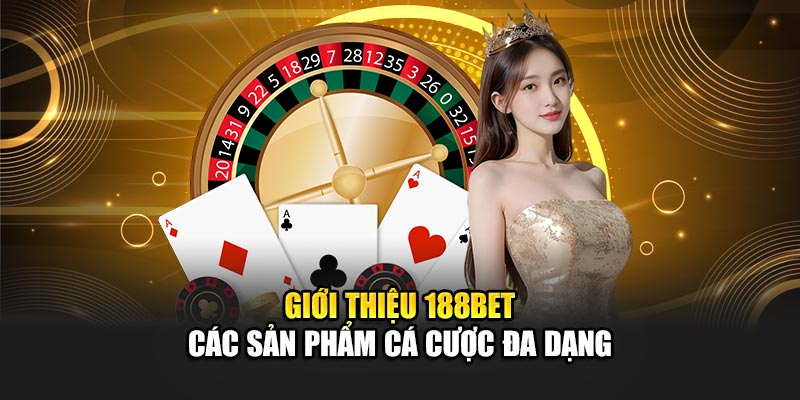 Giới thiệu 188BET các sản phẩm cá cược đa dạng