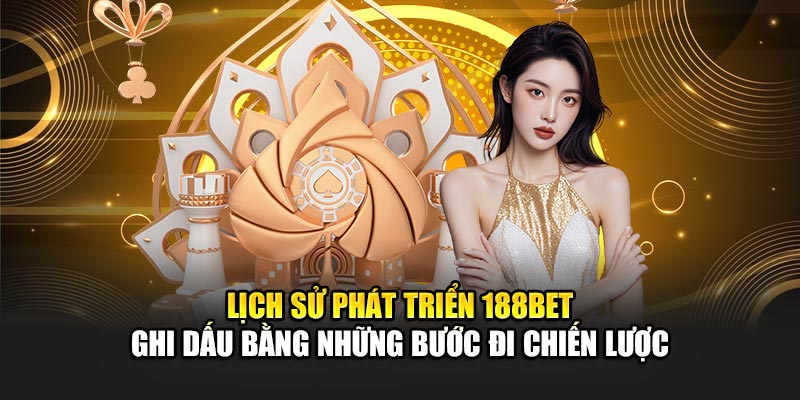 Lịch sử phát triển 188BET ghi dấu bằng những bước đi chiến lược