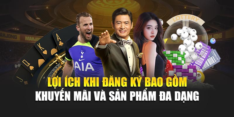 Lợi ích khi đăng ký bao gồm khuyến mãi và sản phẩm đa dạng