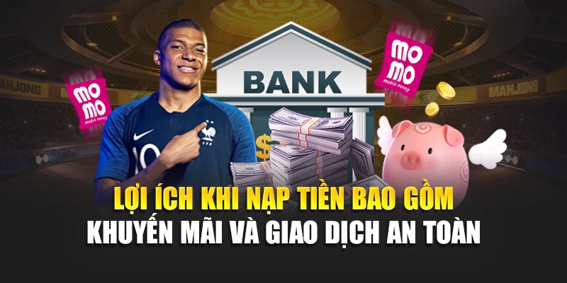 Lợi ích khi nạp tiền bao gồm khuyến mãi và giao dịch an toàn
