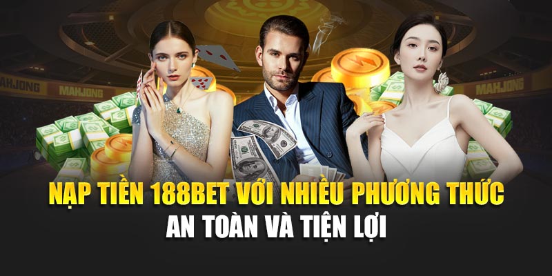 Nạp tiền 188BET với nhiều phương thức an toàn và tiện lợi